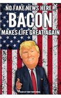 Bacon Gift Funny Trump Journal No Fake News Here... Bacon Makes Life Great Again: Humorous Pro Trump Gag Gift Bacon Lovers Gift Better Than A Card 120 Pg Notebook 6x9