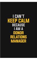 I Can't Keep Calm Because I Am A Donor Relations Manager