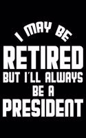 I May Be Retired But I'll Always Be A President