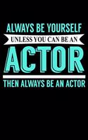 Always Be Yourself Unless You Can Be an Actor Then Always Be An Actor