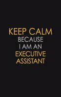 Keep Calm Because I am An Executive Assistant: Motivational Career quote blank lined Notebook Journal 6x9 matte finish