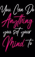 You Can Do Anything YouSet Your Mind To