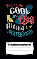 You're As Cool As A Dog Riding A Skateboard Composition Notebook
