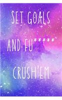Set goals and fu***** crush'em