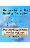 Medium Difficulty Sudokus Collection #7: Discover The Japanese Art Of Sudoku Puzzles And Start Solving Advanced Numerical Problems To Improve Your Cognitive Abilities (Large Print, 100 Medi