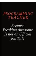 programming teacher Because Freaking Awesome Is Not An Official Job Title: Career journal, notebook and writing journal for encouraging men, women and kids. A framework for building your career.