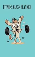 Fitness Class Planner: A Funny Cartoon Dog with Dumbbell Illustrated Journal to Plan Effective Classes Ahead of Time - For Yoga Teachers, Personal Trainers, Fitness Instru