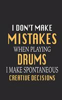 I Don't Make Mistakes When Playing Drums I Make Spontaneous Creative Decisions