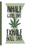 Inhale Good Shit Exhale Bull Shit
