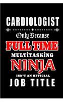 Cardiologist-Only Because Full Time Multitasking Ninja Isn't An Official Job Title: Blank Lined Journal/Notebook as Cute, Funny, Appreciation day, birthday, Thanksgiving, Christmas Gift for Office Coworkers, colleagues, friends & fa