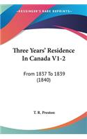 Three Years' Residence In Canada V1-2: From 1837 To 1839 (1840)