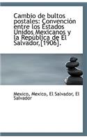 Cambio de Bultos Postales: Convencion Entre Los Estados Unidos Mexicanos y La Republica de El Salvad