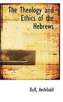 The Theology and Ethics of the Hebrews