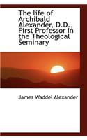 The Life of Archibald Alexander, D.D., First Professor in the Theological Seminary