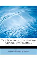 The Tragedies of Algernon Charles Swinburne ..