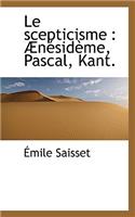 Le Scepticisme: Aenesideme, Pascal, Kant.