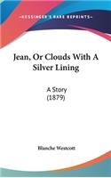 Jean, Or Clouds With A Silver Lining: A Story (1879)