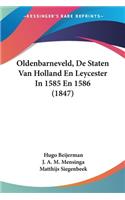 Oldenbarneveld, De Staten Van Holland En Leycester In 1585 En 1586 (1847)