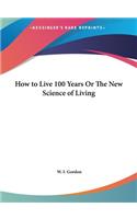 How to Live 100 Years or the New Science of Living