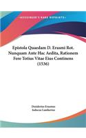 Epistola Quaedam D. Erasmi Rot. Nunquam Ante Hac Aedita, Rationem Fere Totius Vitae Eius Continens (1536)