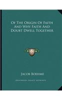 Of the Origin of Faith and Why Faith and Doubt Dwell Together
