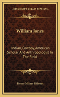 William Jones: Indian, Cowboy, American Scholar and Anthropologist in the Field