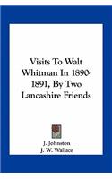 Visits To Walt Whitman In 1890-1891, By Two Lancashire Friends: (English)