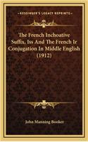 The French Inchoative Suffix, ISS and the French IR Conjugation in Middle English (1912)