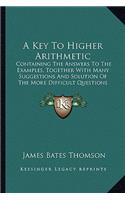 Key to Higher Arithmetic: Containing the Answers to the Examples, Together with Many Suggestions and Solution of the More Difficult Questions (1852)