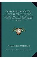 God's Rescues or the Lost Sheep, the Lost Coin, and the Lost Son: Three Discourses on Luke XV (1871)