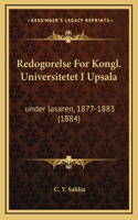 Redogorelse for Kongl. Universitetet I Upsala: Under Lasaren, 1877-1883 (1884)