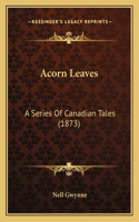 Acorn Leaves: A Series Of Canadian Tales (1873)(English)