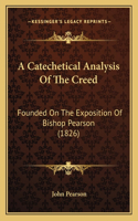 A Catechetical Analysis Of The Creed: Founded On The Exposition Of Bishop Pearson (1826)(English)