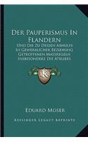 Pauperismus In Flandern: Und Die Zu Dessen Abhulfe In Gewerblicher Beziehung Getroffenen Massregeln Insbesondere Die Ateliers Modeles (1853)