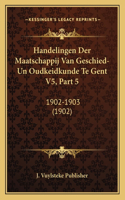 Handelingen Der Maatschappij Van Geschied-Un Oudkeidkunde Te Gent V5, Part 5