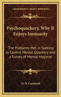 Psychoquackery, Why It Enjoys Immunity: The Problems Met in Seeking to Control Mental Quackery and a Survey of Mental Hygiene