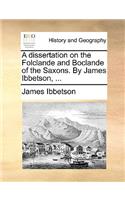 A Dissertation on the Folclande and Boclande of the Saxons. by James Ibbetson, ...