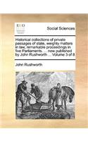 Historical Collections of Private Passages of State, Weighty Matters in Law, Remarkable Proceedings in Five Parliaments. ... Now Published by John Rushworth ... Volume 3 of 8: (English)