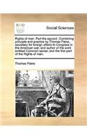 Rights of Man. Part the Second. Combining Principle and Practice by Thomas Paine, Secretary for Foreign Affairs to Congress in the American War, and Author of the Work Entitled Common Sense; And the First Part of the Rights of Man.