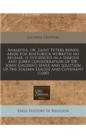 Analepsis, Or, Saint Peters Bonds Abide for Rhetorick Worketh No Release, Is Evidenced in a Serious and Sober Consideration of Dr. John Gauden's Sense and Solution of the Solemn League and Covenant (1660)