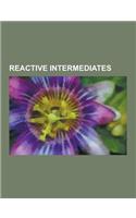 Reactive Intermediates: Arenium Ion, Aryl Radical, Aryne, Carbanion, Carbene, Carbenium Ion, Carbocation, Carbonium Ion, Carbyne, Enol, Fluoro