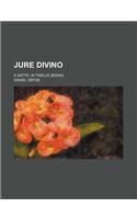 Jure Divino; A Satyr. in Twelve Books