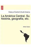 La Am?rica Central. Su hist?ria, geograf?a, etc.