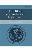 Amplified Encounters at High Speed
