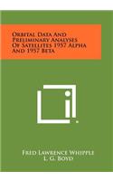Orbital Data and Preliminary Analyses of Satellites 1957 Alpha and 1957 Beta