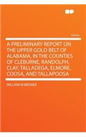 A Preliminary Report on the Upper Gold Belt of Alabama, in the Counties of Cleburne, Randolph, Clay, Talladega, Elmore, Coosa, and Tallapoosa
