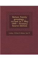 Batson Family Genealogy: Revised to 1 May 1949 - Primary Source Edition: Revised to 1 May 1949 - Primary Source Edition