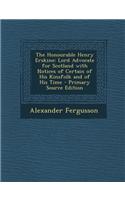 The Honourable Henry Erskine: Lord Advocate for Scotland with Notices of Certain of His Kinsfolk and of His Time