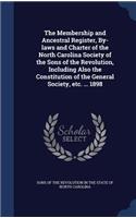 Membership and Ancestral Register, By-laws and Charter of the North Carolina Society of the Sons of the Revolution, Including Also the Constitution of the General Society, etc. ... 1898