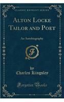 Alton Locke Tailor and Poet: An Autobiography (Classic Reprint)